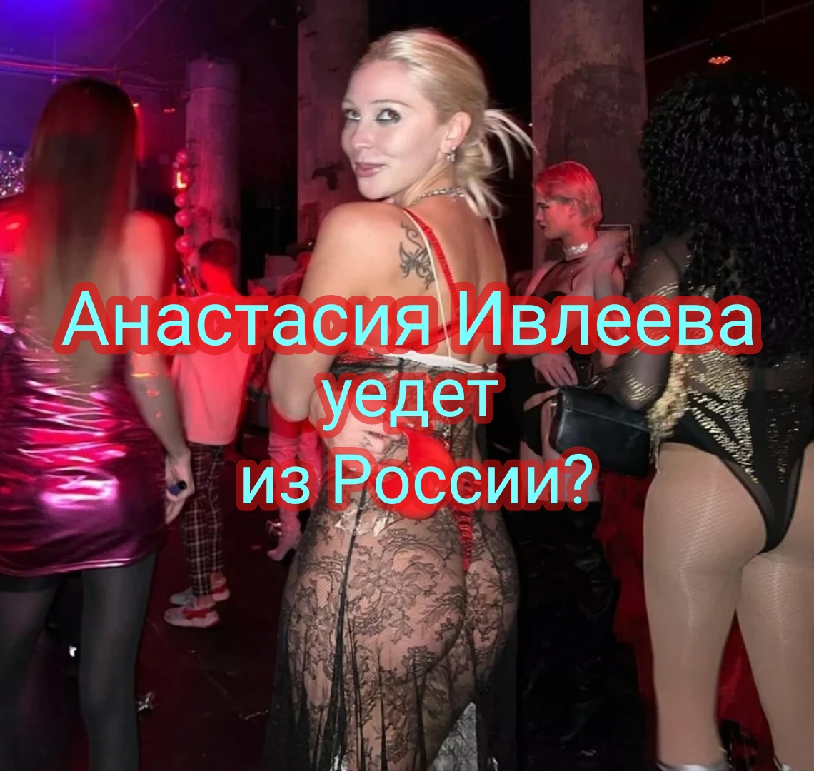 Анастасия Ивлеева уедит из России?