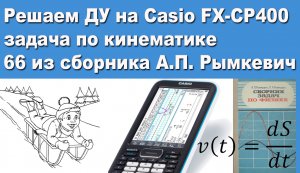 Решаем ДУ на Casio FX-CP400 задача по кинематике 66 из сборника А.П. Рымкевич