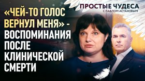 «ЧЕЙ-ТО ГОЛОС ВЕРНУЛ МЕНЯ» - ВОСПОМИНАНИЯ ПОСЛЕ КЛИНИЧЕСКОЙ СМЕРТИ. ПРОСТЫЕ ЧУДЕСА