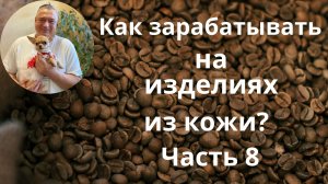 Как зарабатывать на изделиях из кожи Часть № 8