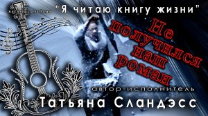 Татьяна Сландэсс - Не получился наш роман | авторская песня, шансон