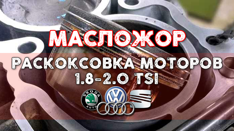 Масложор. Устранение расхода масла. Раскоксовка моторов EA888 1.8-2.0 ТSI (ŠKODA, VW, AUDI )