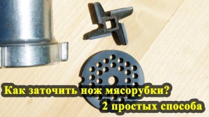 Как заточить нож мясорубки? 2 простых способа