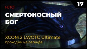 XCOM 2 LWOTC Прохождение #2 17 Смертоносный бог на легенде Ultimate Mod