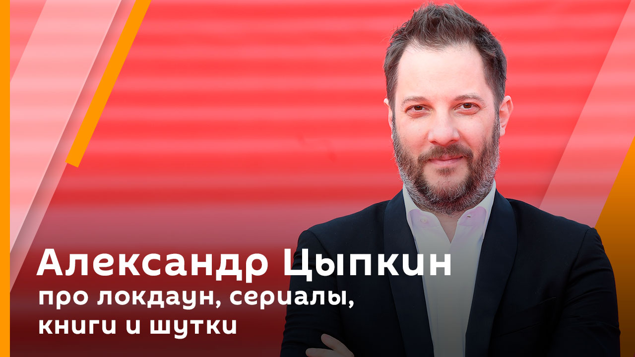 Александр Цыпкин про локдаун, сериалы, книги и шутки
