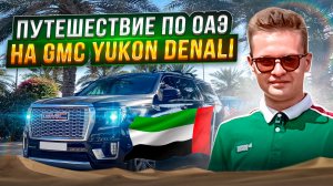 Путешествие по ОАЭ ?? на GMC YUKON DENALI ?