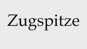 How to Pronounce Zugspitze