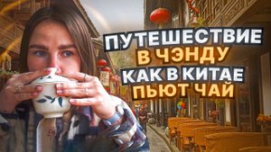 Путешествие в Чэнду | Как в Китае пьют чай