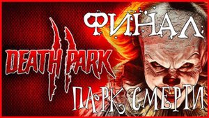 Death Park 2 ФИНАЛ ПАРК СМЕРТИ