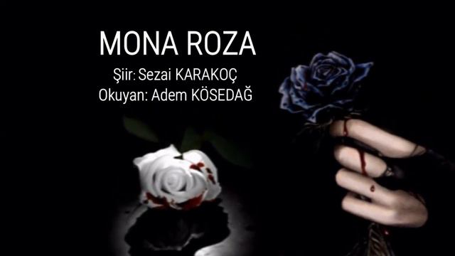 MONA ROZA şiir: Sezai KARAKOÇ Okuyan: Adem KÖSEDAĞ