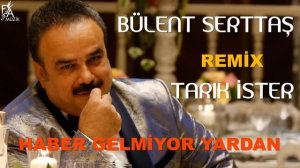 Bülent Serttaş Remix Tarık İster - Haber Gelmiyor Yardan (Official Music)