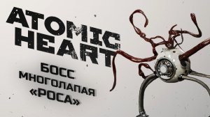 [ATOMIC HEART] МАКС. СЛОЖНОСТЬ - БОСС МНОГОЛАПАЯ "РОСА" - ЧАСТЬ 17