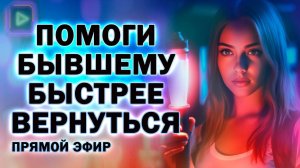 Помоги Бывшему Быстрее Вернуться! Прямой Эфир  11.08.2024 год!
