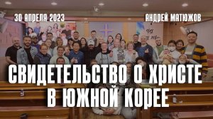 Свидетельство о Христе в Южной Корее 30.04.2023 | Епископ Андрей #Матюжов