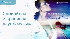 Окунитесь в мир красивой лаунж музыки! ? Project Blue Sun - Kissed By the Ocean