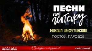 ПЕСНИ ПОД ГИТАРУ ✬ ПОСТОЙ, ПАРОВОЗ ✬ МИХАИЛ ШУФУТИНСКИЙ