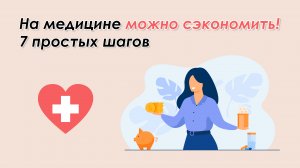 Как сэкономить на медицине. Здоровье без переплат! 7 простых шагов.