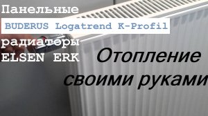 Часть 3. Стальные панельные радиаторы Buderus Logatrend K-Profil, Elsen ERK