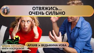 ОТВЯЖИСЬ...ОЧЕНЬ СИЛЬНО...ДЛЯ ВСЕХ ➤ ВЕДЬМИНА ИЗБА