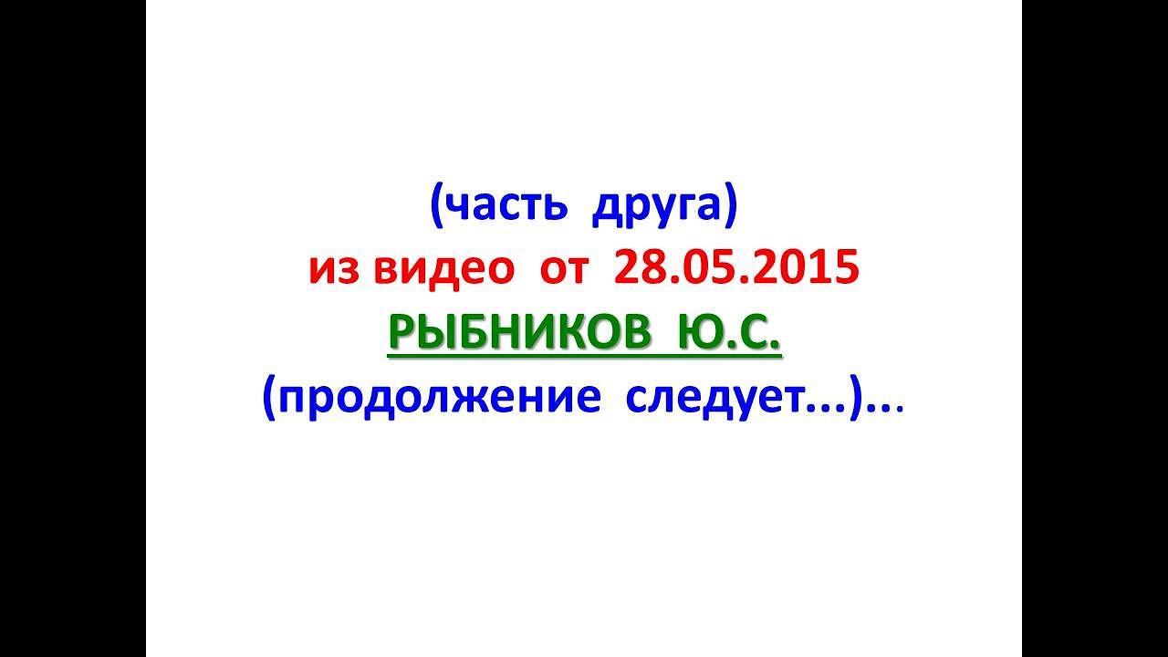 (часть друга) из видео от 25.08.2015 РЫБНИКОВ Ю.С. (продолжение следует...)...