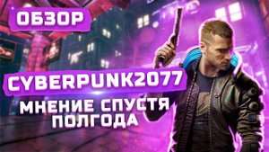Мнение спустя полгода | Обзор Cyberpunk 2077