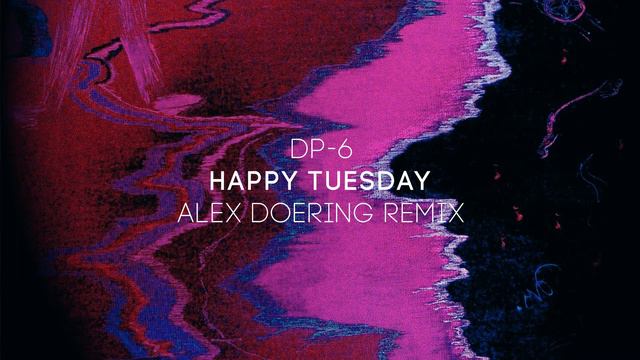 DP-6 - Happy Tuesday (Alex Doering remix)