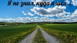 Я не знал, куда я шёл, для чего я жил, не знал - христианская песня.