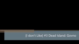 [I don't Like] Dead Island