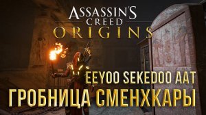 Assassin's Creed Origins - Гробница Сменхкары и Eeyoo Sekedoo Aat