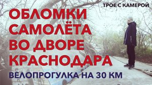 ОБЛОМКИ САМОЛЁТА В ОДНОМ ИЗ ДВОРОВ КРАСНОДАРА. Проехали на великах 30 км. Трое с камерой.