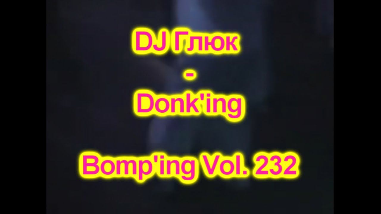 DJ Глюк (DJ Gluk) - Donk'ing Bomp'ing Vol. 232 [Pumping/Scouse House] February 2023 смотреть онлайн