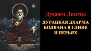 Дуджом Лингпа Дурацкая Дхарма болвана в глине и перьях