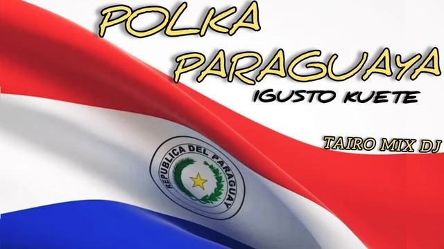 POLKA PARAGUAYA ?? IGUSTO KUETE LEKA ?@TAIRO-MIX-DJ смотреть онлайн