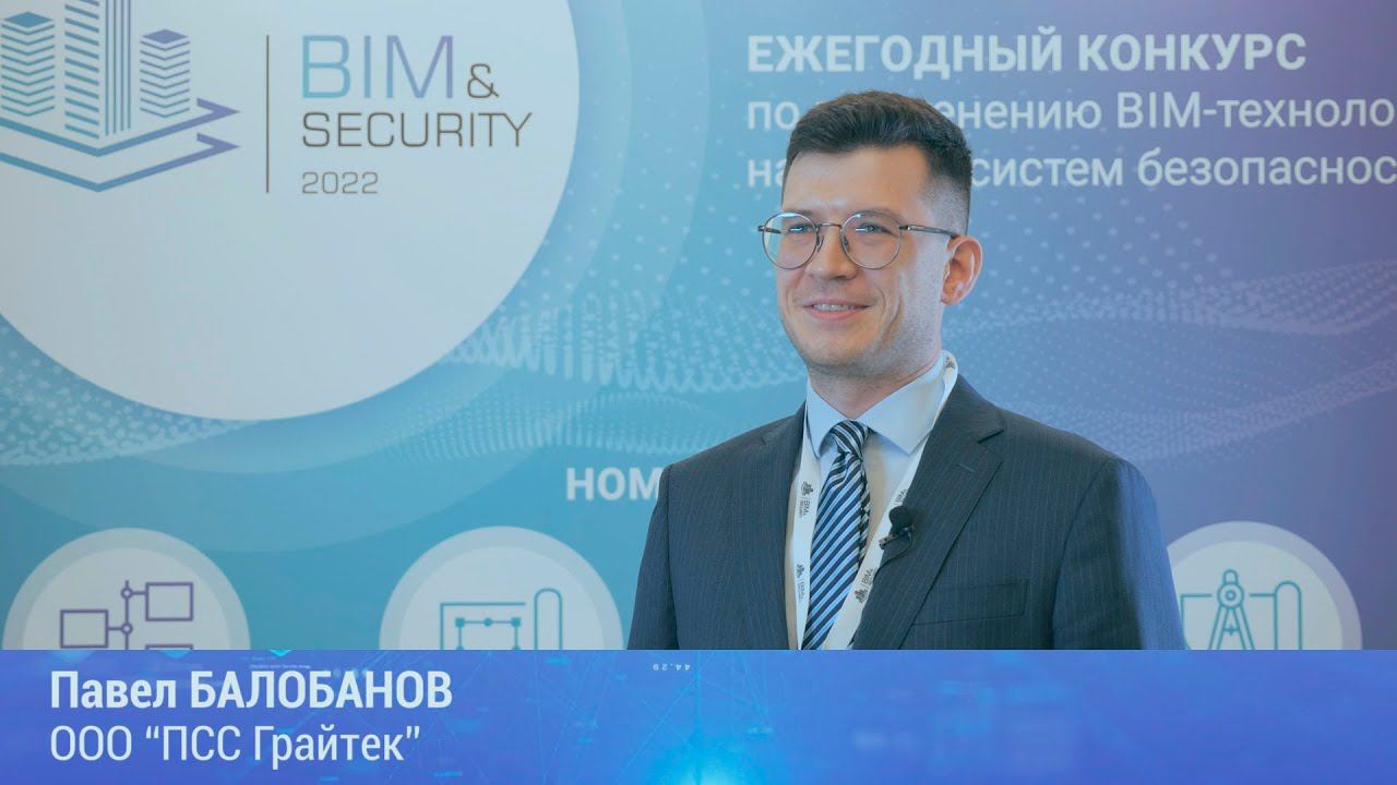 BIM&Security-2022. Интервью. Павел Балобанов. ПСС Грайтек.