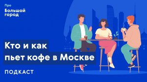 Кто и как пьет кофе в Москве | Подкаст «Про Большой город»