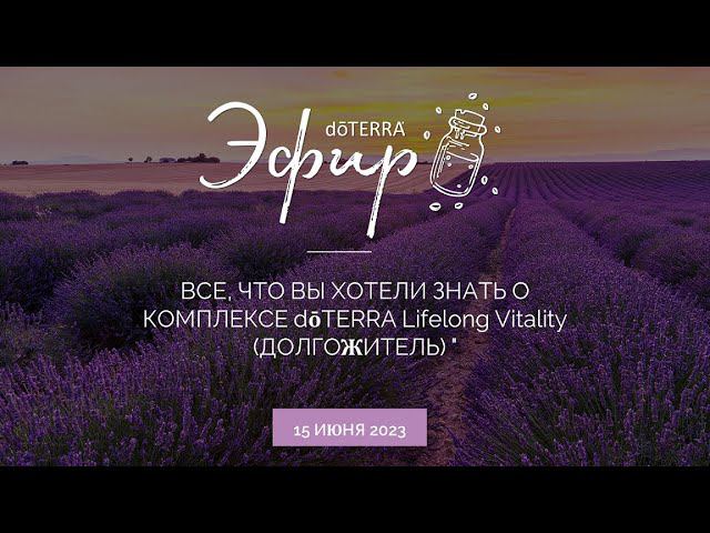 Эфир dōTERRA 15 Июня 2023 "Комлекс dōTERRA Lifelong Vitality (Долгожитель)*"