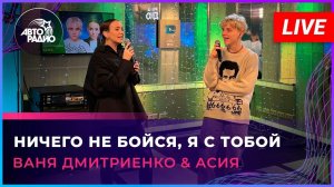 Премьера! Ваня Дмитриенко & Асия -   Ничего Не Бойся, Я с Тобой (LIVE @ Авторадио)