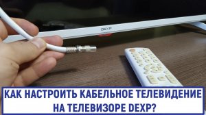 Как настроить кабельное телевидение на телевизоре Dexp