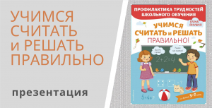 УЧИМСЯ СЧИТАТЬ И РЕШАТЬ ПРАВИЛЬНО - презентация книги Елены Янушко