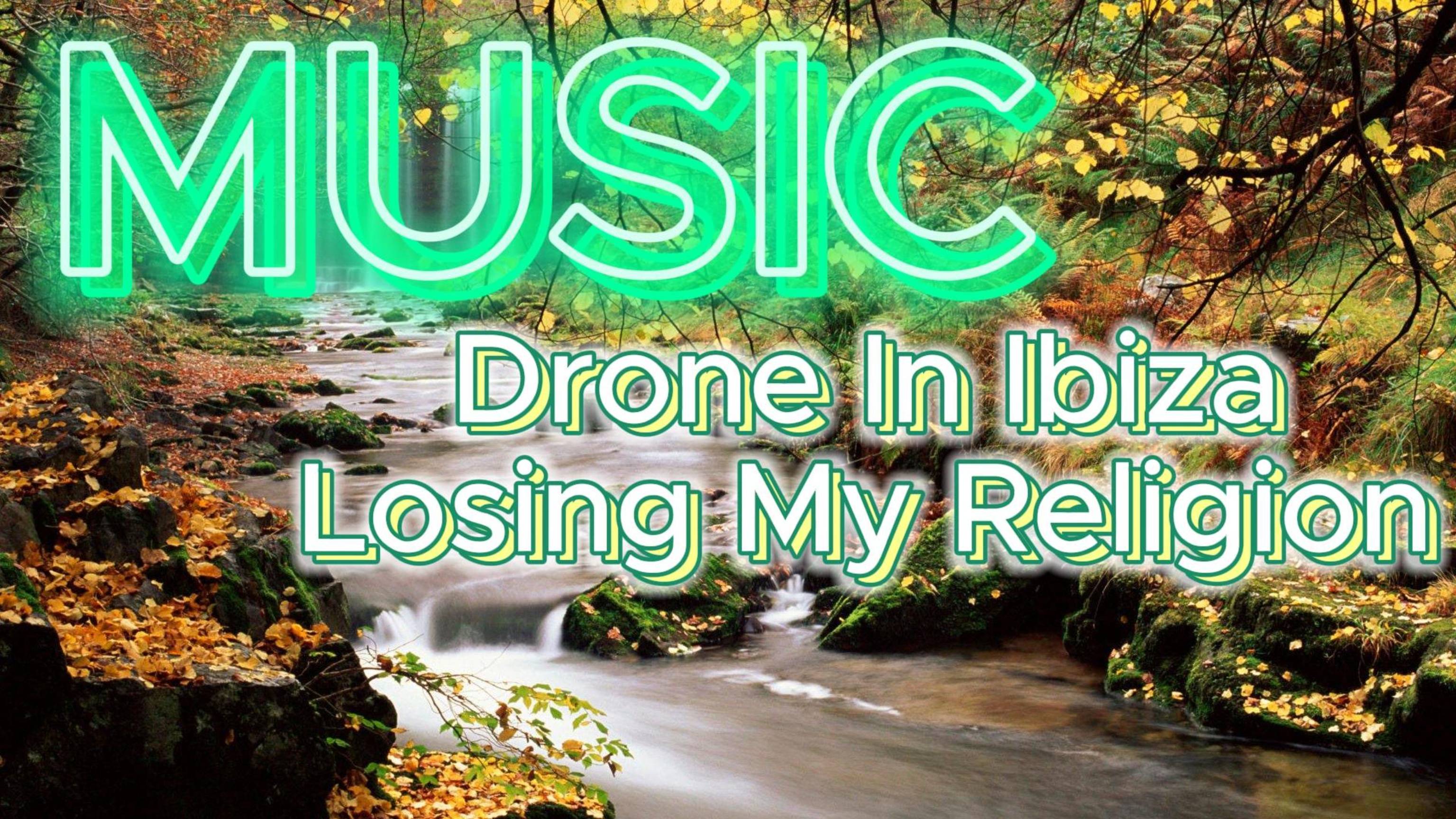 Drone In Ibiza - Losing My Religion