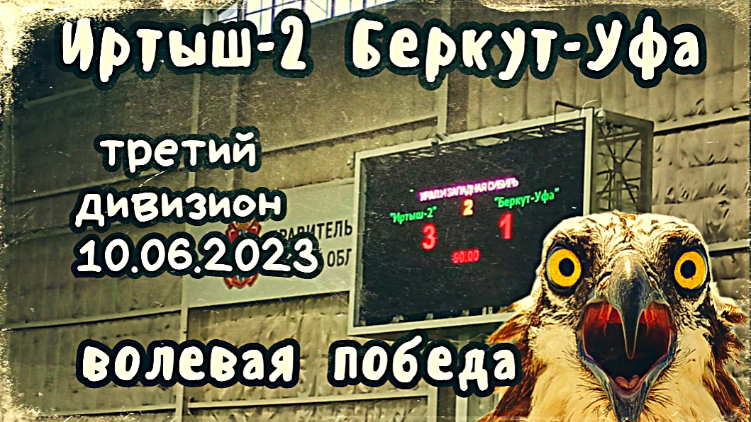 Иртыш2-Беркут-Уфа 3:1 (10.06.2023). Матч#6, сезон 2023.