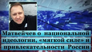 Матвейчев о национальной идеологии, «мягкой силе» и привлекательности России