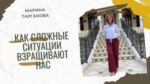 Как сложные ситуации взращивают нас Марина Таргакова