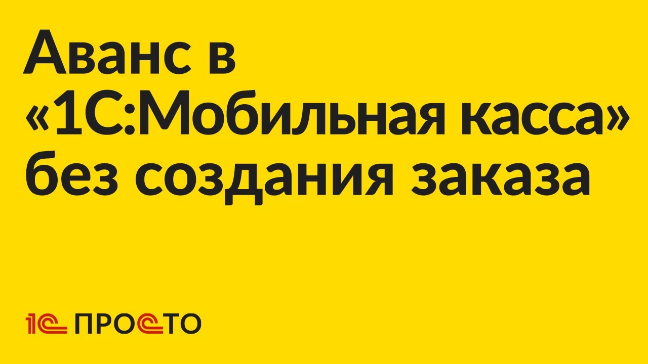 Инструкция по оформлению аванса в «1С:Мобильная касса» без создания заказа