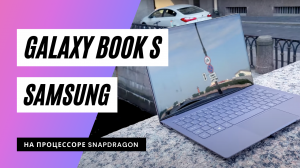Обзор ноутбука Samsung Galaxy Book S на процессоре Snapdragon 8cx