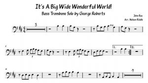 George Roberts- 'It's A Big Wide Wonderful World!' Bass Trombone Transcription