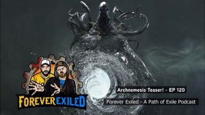 Forever Exiled - A Path of Exile (PoE) Podcast - Archnemesis Teaser! EP 120