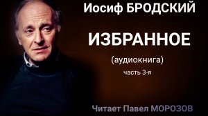 Иосиф Бродский. ИЗБРАННОЕ. Часть 3-я  (аудиокнига лучших стихотворений). Читает Павел  Морозов.mp4