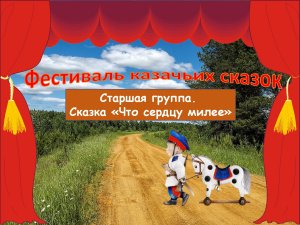 Фестиваль казачьих сказок. Старшая группа. Сказка "Что сердцу милее".