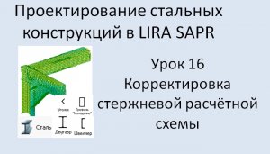 Проектирование стальных конструкций в Lira Sapr Урок 16